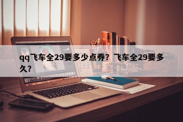 qq飞车全29要多少点券？飞车全29要多久？