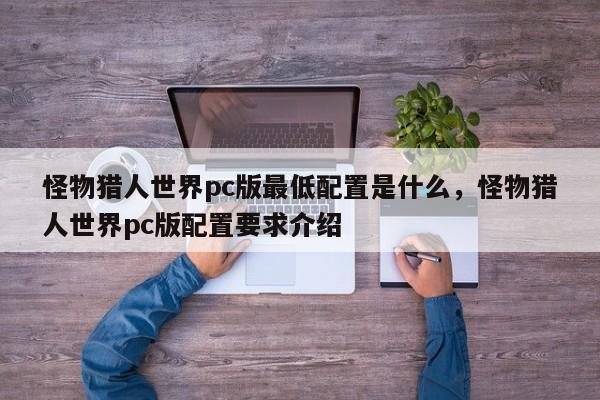 怪物猎人世界pc版最低配置是什么，怪物猎人世界pc版配置要求介绍