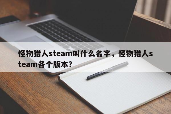 怪物猎人steam叫什么名字，怪物猎人steam各个版本？