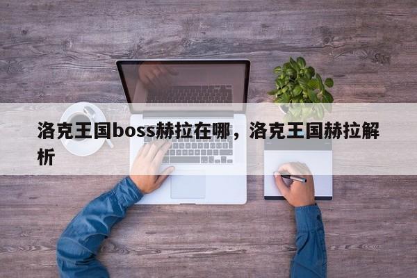 洛克王国boss赫拉在哪，洛克王国赫拉解析