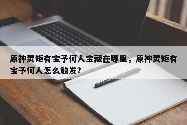 原神灵矩有宝予何人宝藏在哪里，原神灵矩有宝予何人怎么触发？