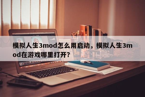 模拟人生3mod怎么用启动，模拟人生3mod在游戏哪里打开？