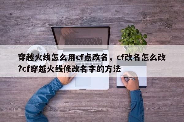 穿越火线怎么用cf点改名，cf改名怎么改?cf穿越火线修改名字的方法