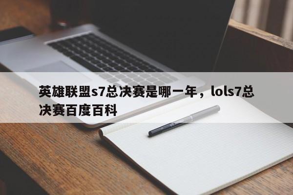 英雄联盟s7总决赛是哪一年，lols7总决赛百度百科