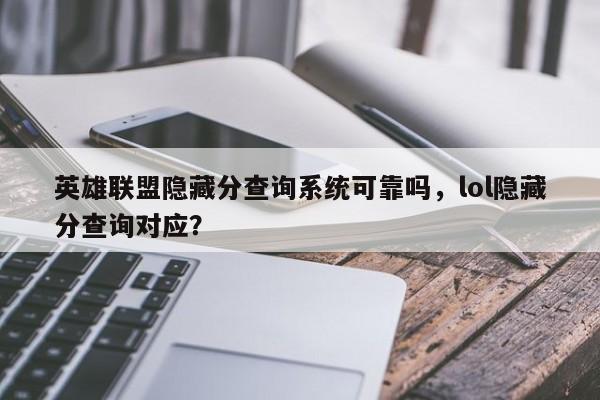 英雄联盟隐藏分查询系统可靠吗，lol隐藏分查询对应？