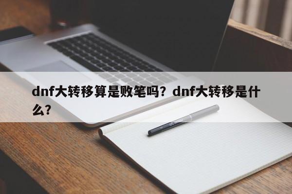 dnf大转移算是败笔吗？dnf大转移是什么？