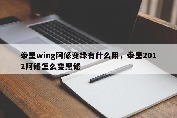 拳皇wing阿修变绿有什么用，拳皇2012阿修怎么变黑修