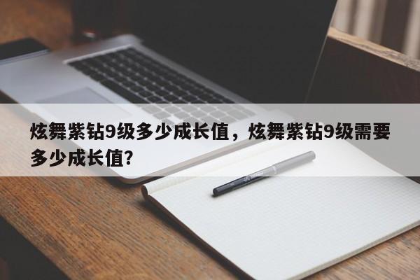 炫舞紫钻9级多少成长值，炫舞紫钻9级需要多少成长值？