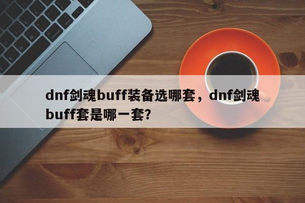 dnf剑魂buff装备选哪套，dnf剑魂buff套是哪一套？