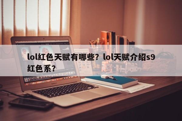 lol红色天赋有哪些？lol天赋介绍s9红色系？