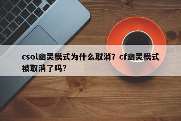 csol幽灵模式为什么取消？cf幽灵模式被取消了吗？