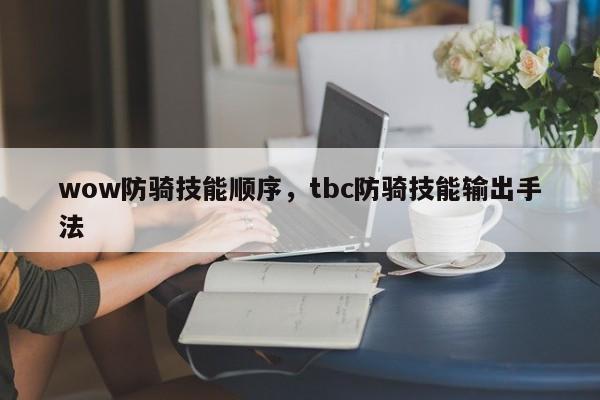 wow防骑技能顺序，tbc防骑技能输出手法