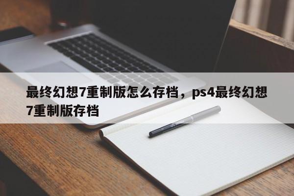 最终幻想7重制版怎么存档，ps4最终幻想7重制版存档