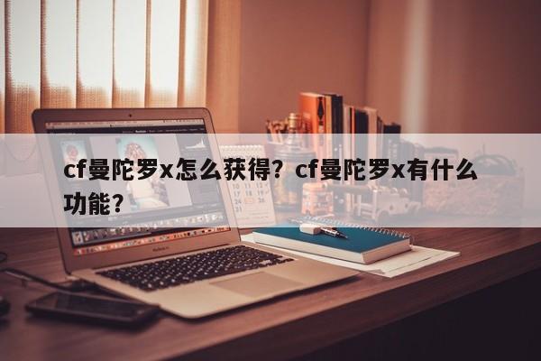cf曼陀罗x怎么获得？cf曼陀罗x有什么功能？