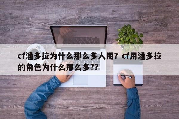 cf潘多拉为什么那么多人用？cf用潘多拉的角色为什么那么多?？