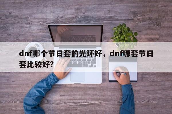 dnf哪个节日套的光环好，dnf哪套节日套比较好？