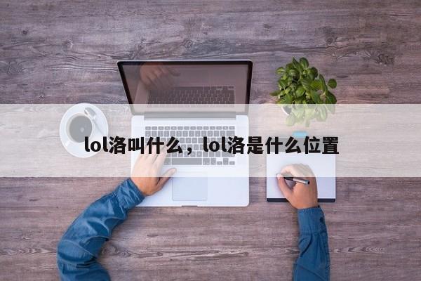 lol洛叫什么，lol洛是什么位置