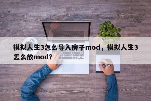 模拟人生3怎么导入房子mod，模拟人生3怎么放mod？