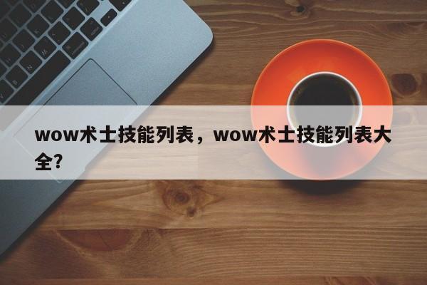 wow术士技能列表，wow术士技能列表大全？