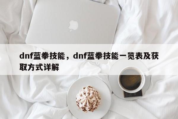 dnf蓝拳技能，dnf蓝拳技能一览表及获取方式详解