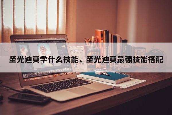 圣光迪莫学什么技能，圣光迪莫最强技能搭配