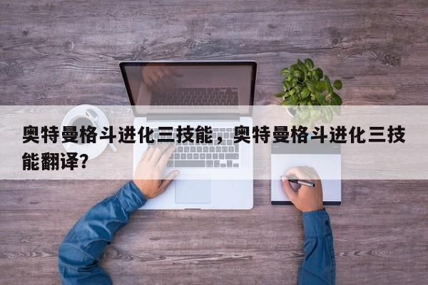 奥特曼格斗进化三技能，奥特曼格斗进化三技能翻译？