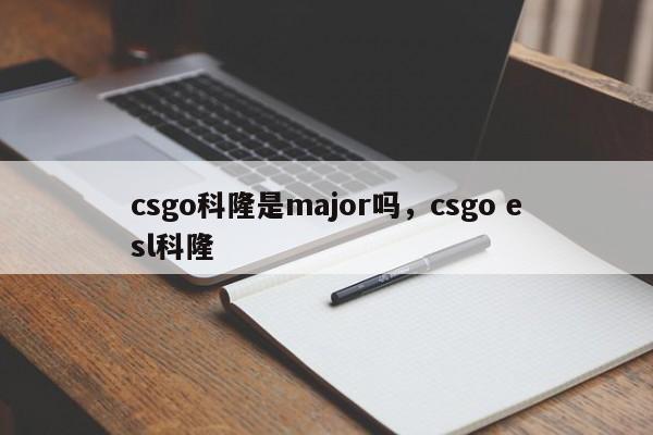 csgo科隆是major吗，csgo esl科隆