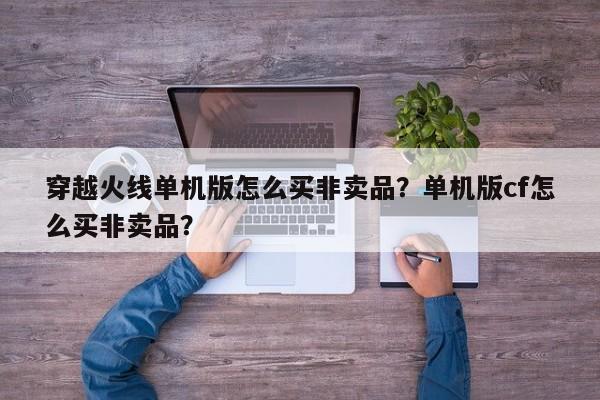 穿越火线单机版怎么买非卖品？单机版cf怎么买非卖品？
