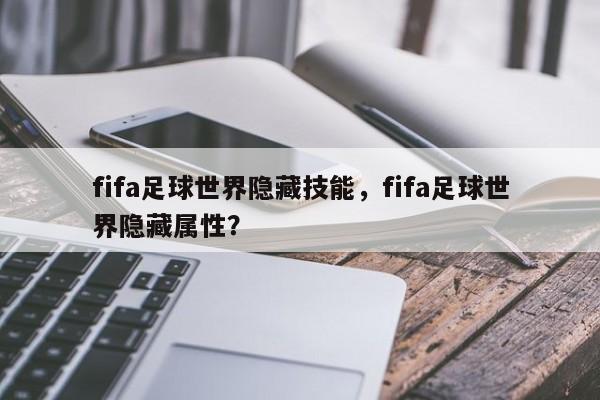 fifa足球世界隐藏技能，fifa足球世界隐藏属性？