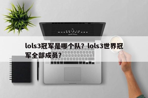 lols3冠军是哪个队？lols3世界冠军全部成员？