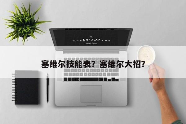 塞维尔技能表？塞维尔大招？