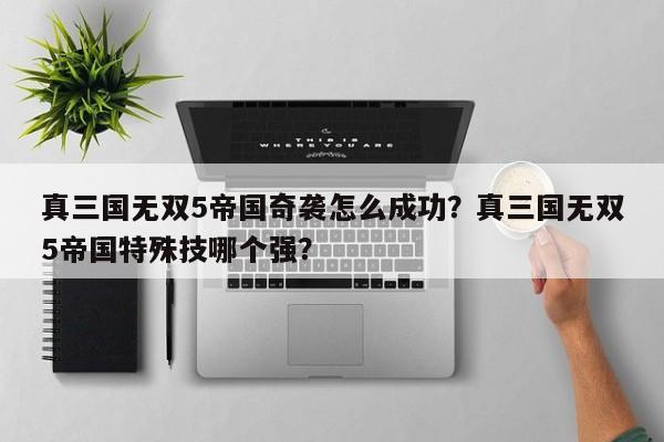 真三国无双5帝国奇袭怎么成功？真三国无双5帝国特殊技哪个强？