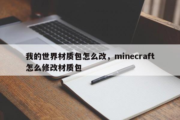 我的世界材质包怎么改，minecraft怎么修改材质包