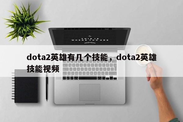 dota2英雄有几个技能，dota2英雄技能视频