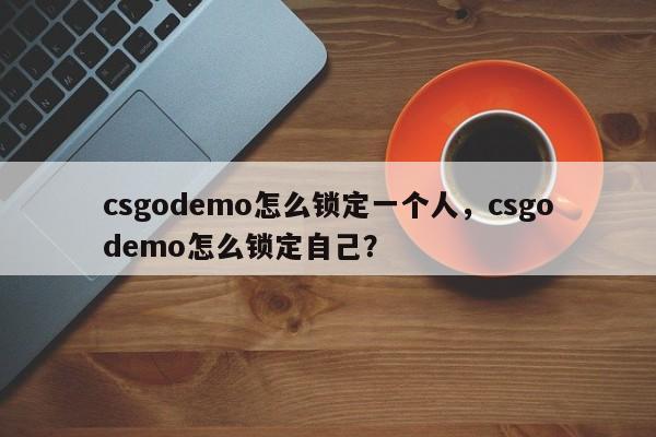 csgodemo怎么锁定一个人，csgodemo怎么锁定自己？