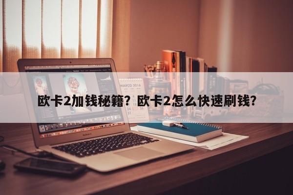 欧卡2加钱秘籍？欧卡2怎么快速刷钱？