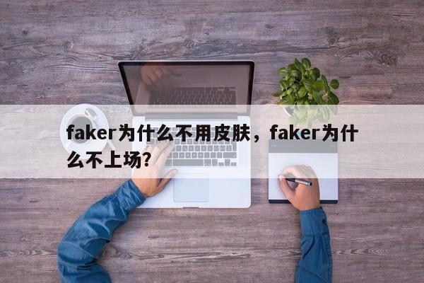 faker为什么不用皮肤，faker为什么不上场？