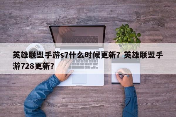 英雄联盟手游s7什么时候更新？英雄联盟手游728更新？