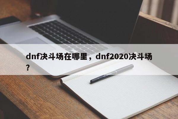 dnf决斗场在哪里，dnf2020决斗场？