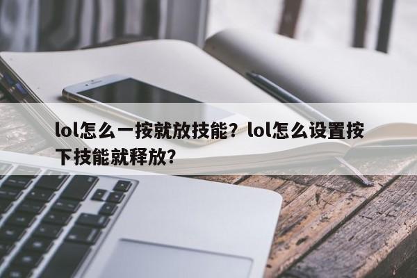 lol怎么一按就放技能？lol怎么设置按下技能就释放？