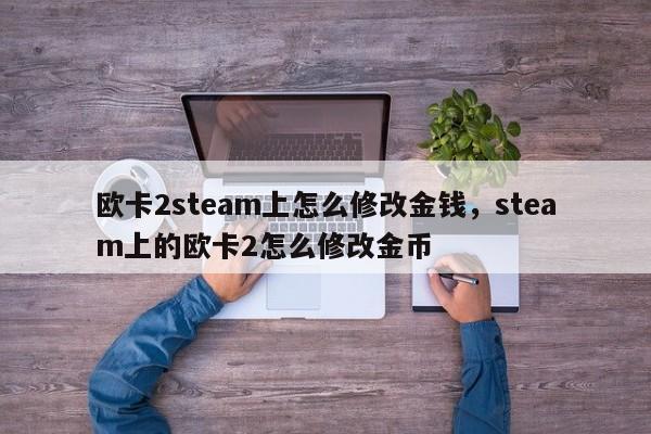 欧卡2steam上怎么修改金钱，steam上的欧卡2怎么修改金币