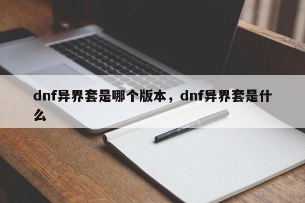 dnf异界套是哪个版本，dnf异界套是什么