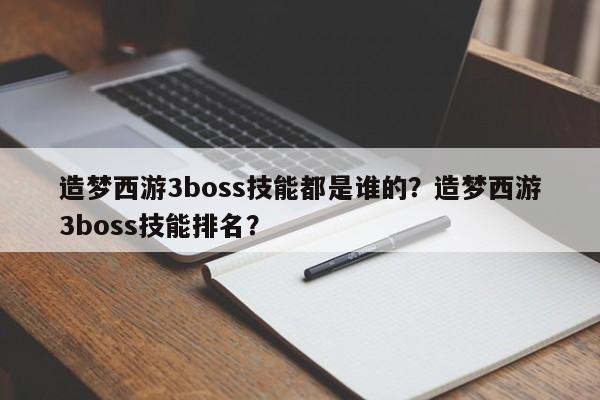 造梦西游3boss技能都是谁的？造梦西游3boss技能排名？