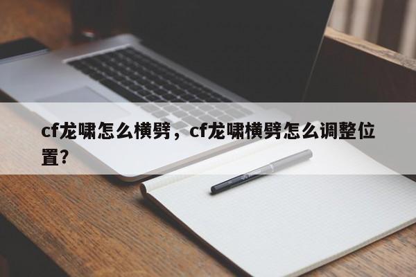 cf龙啸怎么横劈，cf龙啸横劈怎么调整位置？