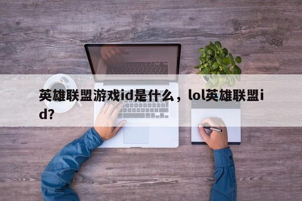 英雄联盟游戏id是什么，lol英雄联盟id？