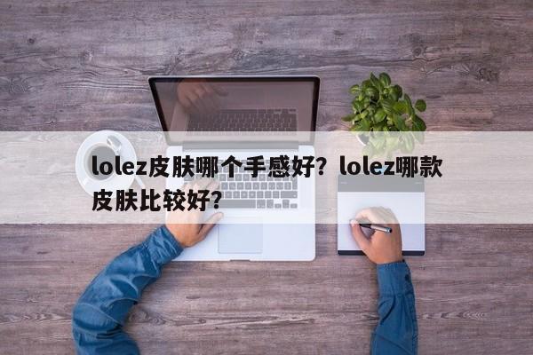 lolez皮肤哪个手感好？lolez哪款皮肤比较好？