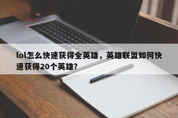 lol怎么快速获得全英雄，英雄联盟如何快速获得20个英雄？