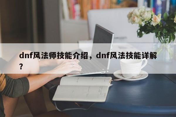 dnf风法师技能介绍，dnf风法技能详解？