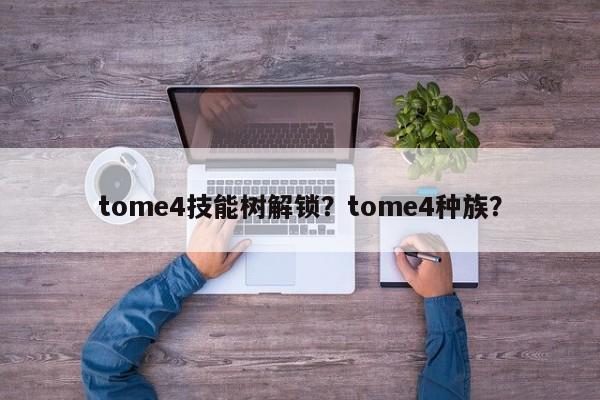 tome4技能树解锁？tome4种族？