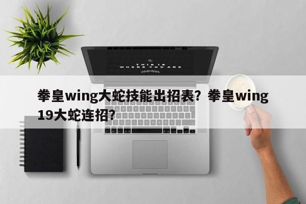 拳皇wing大蛇技能出招表？拳皇wing19大蛇连招？